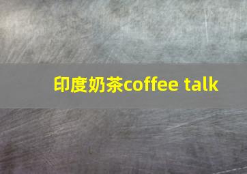 印度奶茶coffee talk